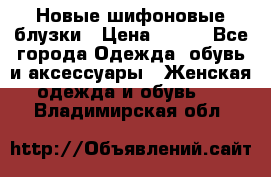 Новые шифоновые блузки › Цена ­ 450 - Все города Одежда, обувь и аксессуары » Женская одежда и обувь   . Владимирская обл.